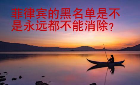 菲律賓的黑名單是不是永遠(yuǎn)都不能消除