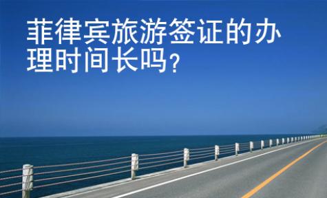 <strong>菲律賓</strong>旅游簽證的辦理時(shí)間長(zhǎng)嗎