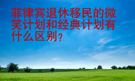 菲律賓退休移民的微笑計(jì)劃和經(jīng)典計(jì)劃有什么區(qū)別