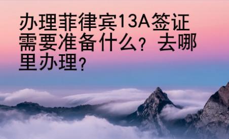 辦理菲律賓13A<strong>簽證</strong>需要準(zhǔn)備什么