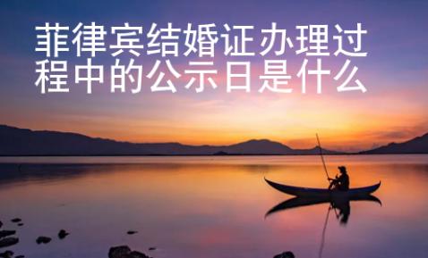 菲律賓結(jié)婚證辦理過程中的公示日是什么