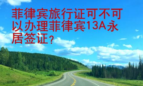 菲律賓旅行證可不可以辦理菲律賓13A永居簽證