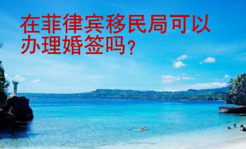 在菲律賓移民局可以辦理婚簽嗎
