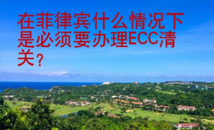 在菲律賓什么情況下是必須要辦理ECC清關(guān)