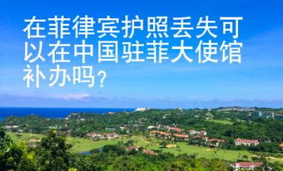 在菲律賓護(hù)照丟失可以在中國(guó)駐菲<strong>大使</strong>館補(bǔ)辦嗎