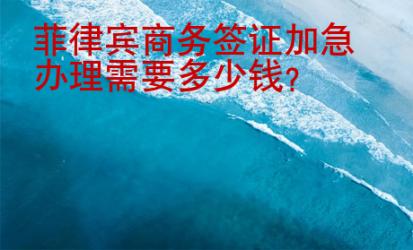 菲律賓商務(wù)簽證加急辦理需要多少錢