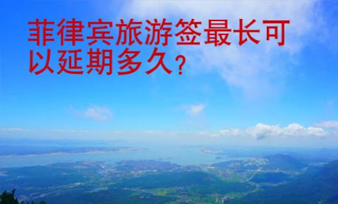 菲律賓旅游簽最長可以延期多久