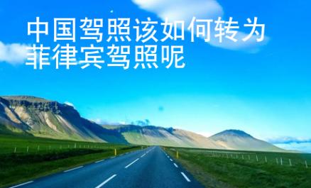中國駕照該如何轉(zhuǎn)為菲律賓駕照呢