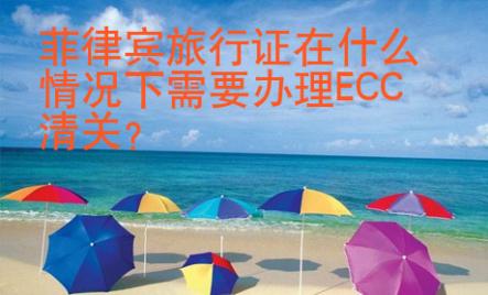 菲律賓旅行證在什么情況下需要辦理<strong>ECC</strong>清關(guān)