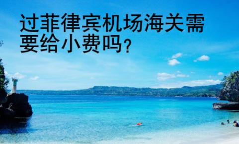 過(guò)<strong>菲律賓</strong>機(jī)場(chǎng)海關(guān)需要給小費(fèi)嗎