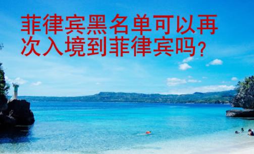 菲律賓黑名單可以再次入境到菲律賓嗎