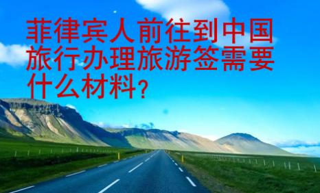 菲律賓人前往到中國旅行辦理旅游簽需要什么材料