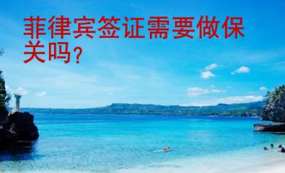 菲律賓簽證需要做保關(guān)嗎