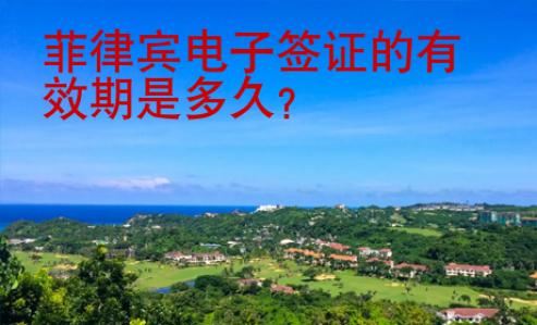 <strong>菲律賓</strong>電子簽證的有效期是多久