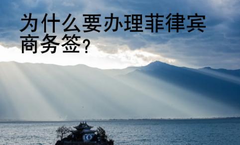 為什么要辦理菲律賓商務(wù)簽