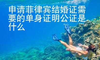 <strong>申請</strong>菲律賓結(jié)婚證需要的單身證明公證是什么