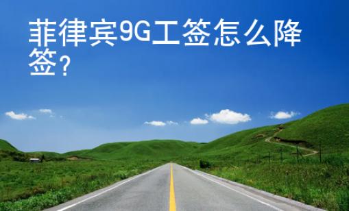 菲律賓9G工簽怎么降簽