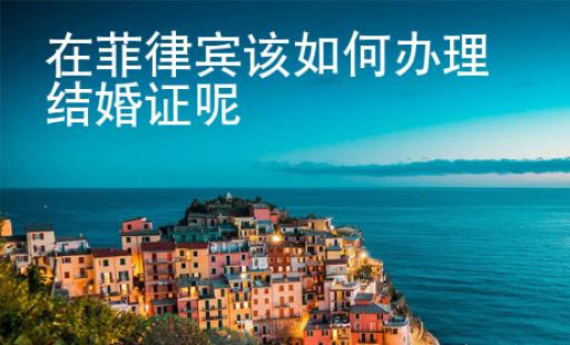 在菲律賓該如何辦理結(jié)婚證呢