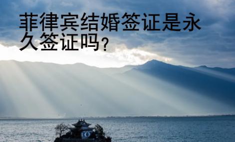 菲律賓結婚<strong>簽證</strong>是永久簽證嗎