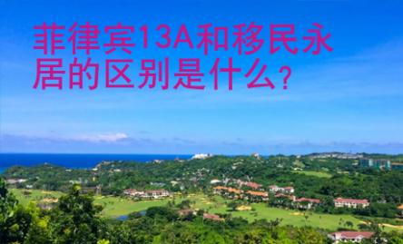 菲律賓13A和移民永居的區(qū)別是什么