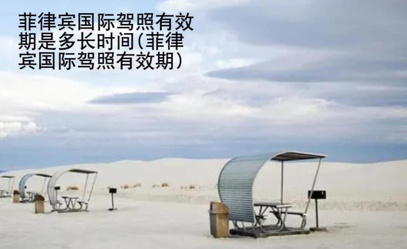 菲律賓國際駕照有效期是多<strong>長時</strong>間(菲律賓國際駕照有效期)