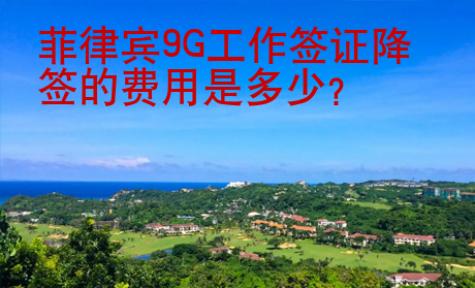 菲律賓9G工作簽證降簽的<strong>費用</strong>是多少