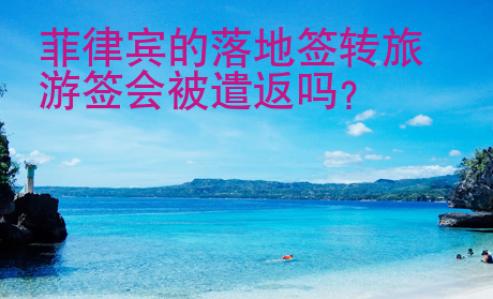 菲律賓的落地簽轉(zhuǎn)旅游簽會(huì)被遣返嗎