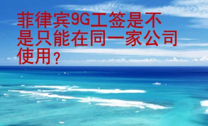 菲律賓9G工簽是不是只能在同一家公司<strong>使用</strong>