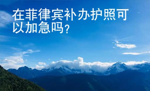 在菲律賓補辦護照可以加急嗎