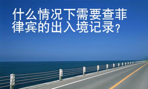 什么情況下需要查菲律賓的出入境記錄