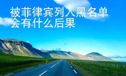 被菲律賓列入黑名單會有什么后果