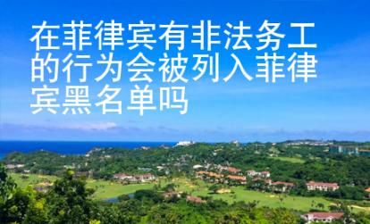 在菲律賓有非法務(wù)工的行為會(huì)被列入菲律賓黑名單嗎
