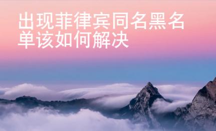 出現(xiàn)菲律賓同名黑名單該如何解決