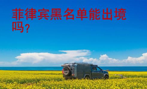 菲律賓黑<strong>名單</strong>能出境嗎