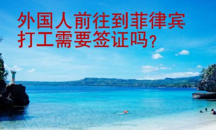 外國(guó)人前往到菲律賓打工需要簽證嗎
