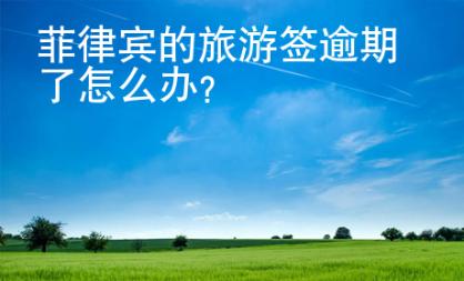 菲律賓的<strong>旅游</strong>簽逾期了怎么辦