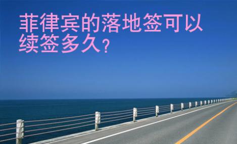 菲律賓的落地簽<strong>可以</strong>續(xù)簽多久