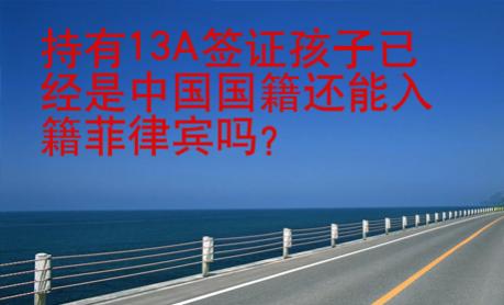 持有13A簽證孩子已經(jīng)是中國國籍還能入籍菲律賓嗎