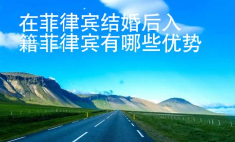 在菲律賓結(jié)婚后入籍菲律賓有哪些優(yōu)勢