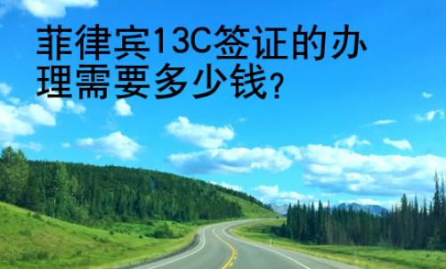 菲律賓13C簽證的<strong>辦</strong>理需要多少錢