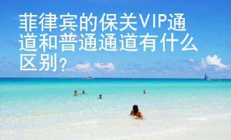 菲律賓的保關(guān)VIP通道和普通通道有什么區(qū)別