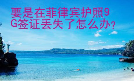 要是在菲律賓護(hù)照9G簽證丟失了怎么辦