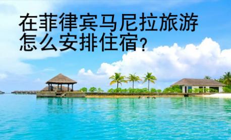 在菲律賓<strong>馬尼</strong>拉旅游怎么安排住宿