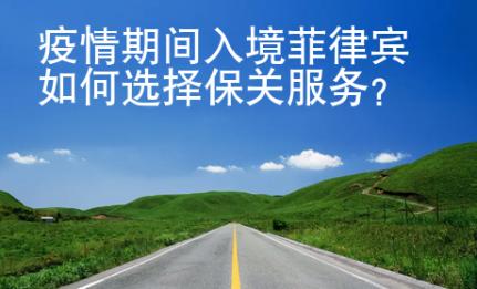 疫情期間入境<strong>菲律賓</strong>如何選擇保關(guān)服務(wù)