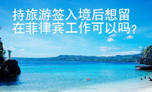 持旅游簽入境后想留在菲律賓工作可以嗎