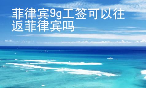 菲律賓9g工簽可以往返菲律賓嗎