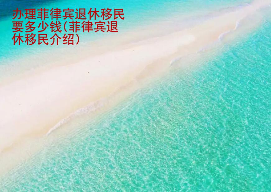 辦理菲律賓退休<strong>移民</strong>要多少錢(菲律賓退休移民介紹)