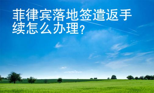 菲律賓落地簽<strong>遣返</strong>手續(xù)怎么辦理