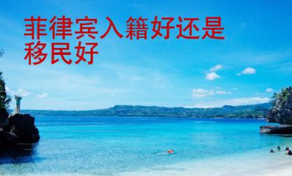 菲律賓入籍好還是移民好