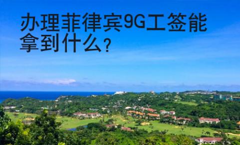 辦理菲律賓9G工簽能拿到<strong>什么</strong>